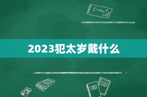 2023犯太岁戴什么