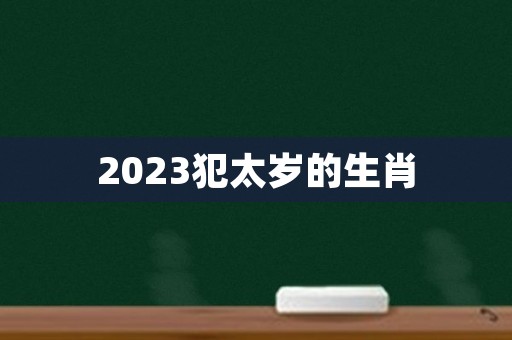 2023犯太岁的生肖