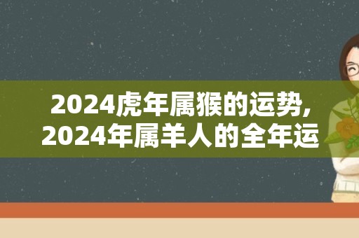 2024虎年属猴的运势,2024年属羊人的全年运势