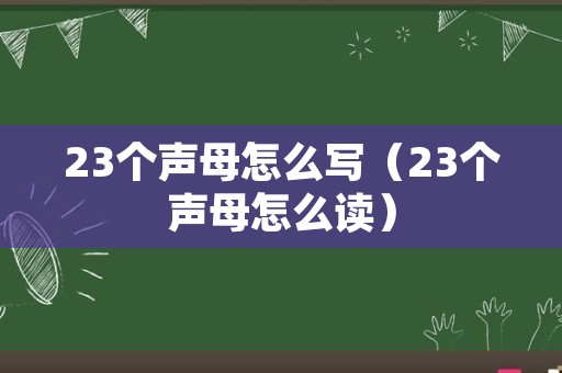 23个声母怎么写（23个声母怎么读）