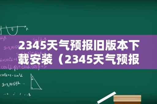 2345天气预报旧版本下载安装（2345天气预报旧版本下载安装苹果）