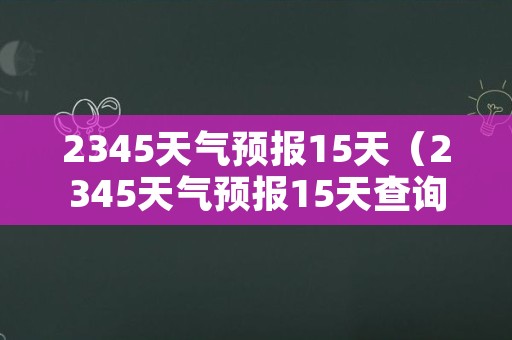 2345天气预报15天（2345天气预报15天查询一）