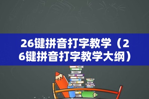 26键拼音打字教学（26键拼音打字教学大纲）