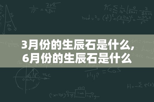 3月份的生辰石是什么,6月份的生辰石是什么