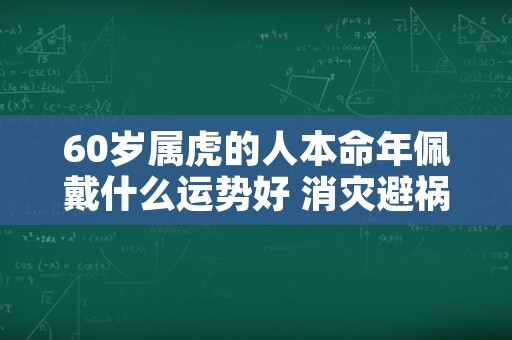 60岁属虎的人本命年佩戴什么运势好 消灾避祸