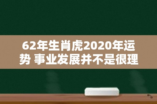 62年生肖虎2020年运势 事业发展并不是很理想