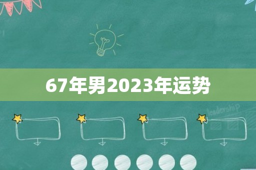 67年男2023年运势