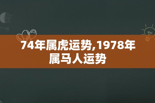 74年属虎运势,1978年属马人运势