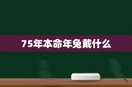 75年本命年兔戴什么