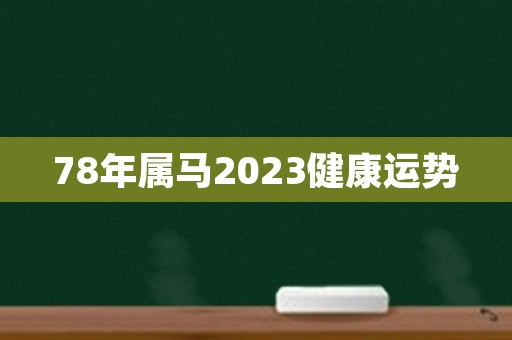 78年属马2023健康运势