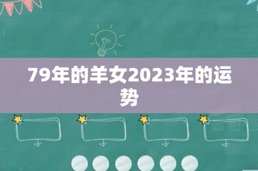 79年的羊女2023年的运势