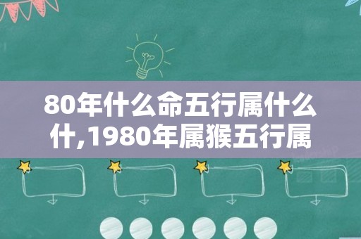 80年什么命五行属什么什,1980年属猴五行属于什么命