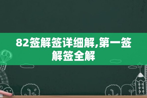 82签解签详细解,第一签解签全解