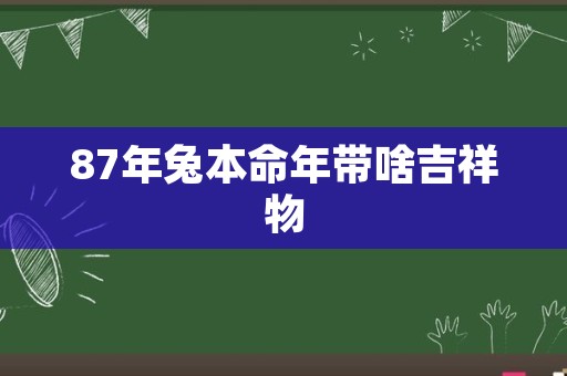 87年兔本命年带啥吉祥物