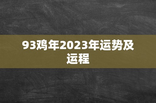 93鸡年2023年运势及运程