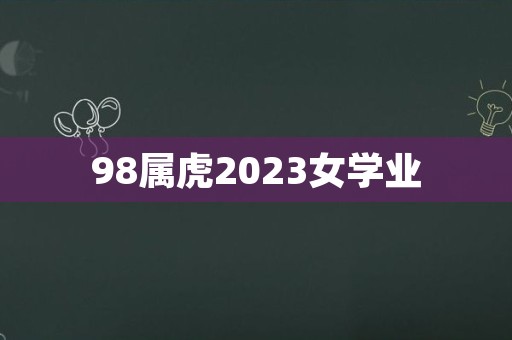 98属虎2023女学业