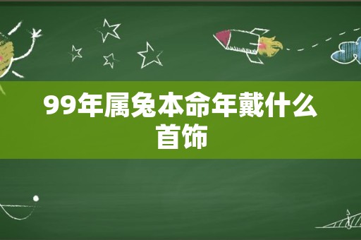 99年属兔本命年戴什么首饰