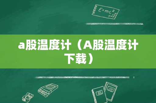 a股温度计（A股温度计下载）