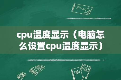 cpu温度显示（电脑怎么设置cpu温度显示）