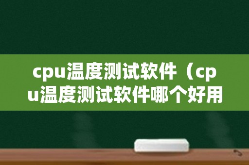 cpu温度测试软件（cpu温度测试软件哪个好用）