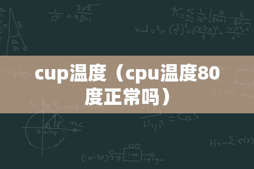 cup温度（cpu温度80度正常吗）