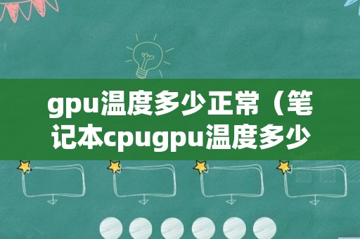 gpu温度多少正常（笔记本cpugpu温度多少正常）