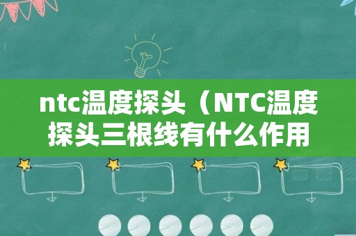 ntc温度探头（NTC温度探头三根线有什么作用）