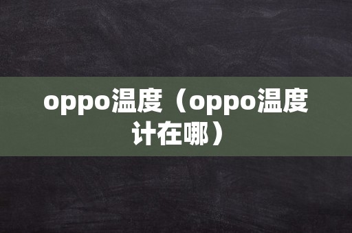 oppo温度（oppo温度计在哪）