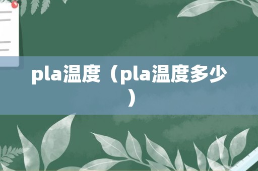 pla温度（pla温度多少）