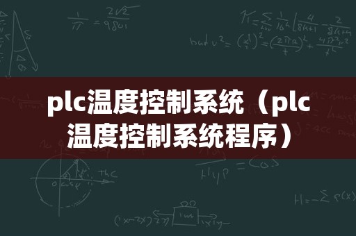 plc温度控制系统（plc温度控制系统程序）