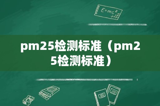 pm25检测标准（pm25检测标准）