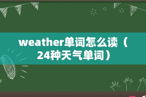 weather单词怎么读（24种天气单词）