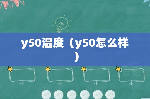 y50温度（y50怎么样）